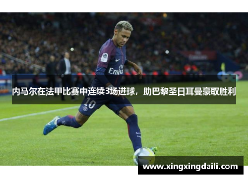 内马尔在法甲比赛中连续3场进球，助巴黎圣日耳曼豪取胜利