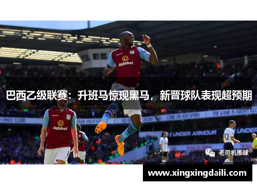 巴西乙级联赛：升班马惊现黑马，新晋球队表现超预期