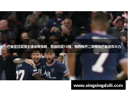 巴黎圣日耳曼主场击败曼联，晋级欧冠16强，梅西梅开二度难挡巴黎进攻火力