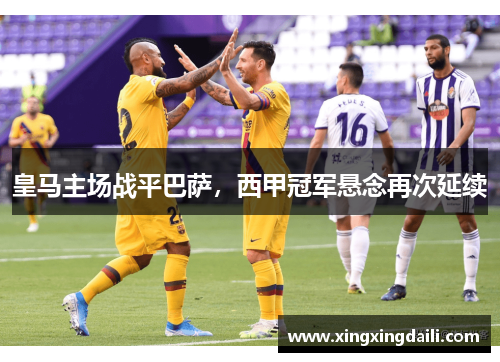 皇马主场战平巴萨，西甲冠军悬念再次延续