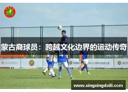 蒙古裔球员：跨越文化边界的运动传奇