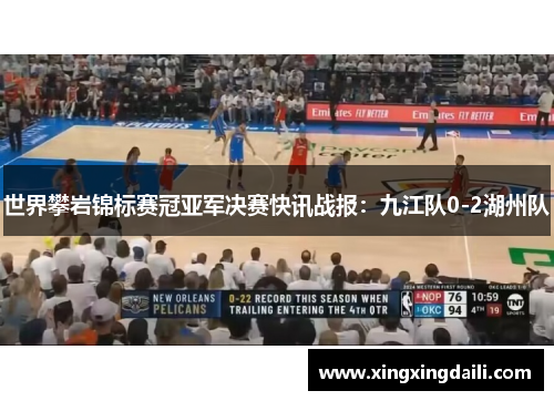 世界攀岩锦标赛冠亚军决赛快讯战报：九江队0-2湖州队